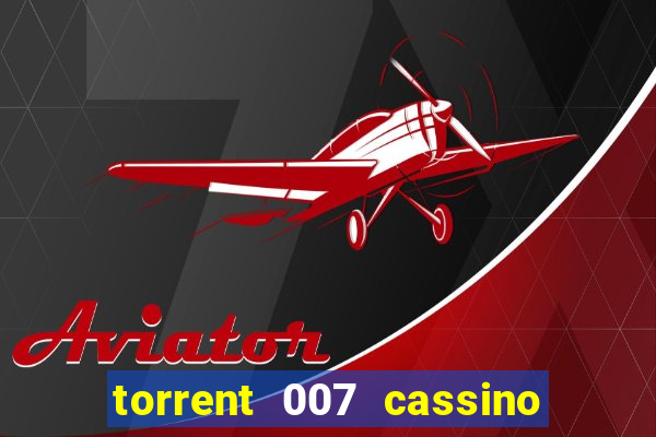 torrent 007 cassino royale legendado